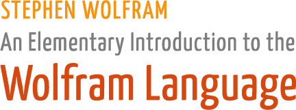 An Elementary Introduction to the Wolfram Language by Stephen Wolfram An Elementary Introduction to the Wolfram Language by Stephen Wolfram