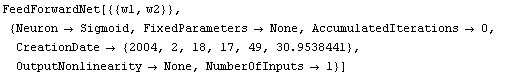 FeedForwardNet[{{w1, w2}}, 
{Neuron -> Sigmoid, FixedParameters -> None, AccumulatedIterations -> 0
CreationDate -> 2004, 2, 18, 17, 49, 30.9538441}, 
OutputNonlinearity -> None, NumberOfInputs -> 1}]