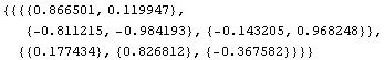 {{{{0.866501, 0.119947},
{-0.811215, -0.984193}, {-0.143205, 0.968248}}, 
{{0.177434}, {0.826812}, {-0.367582}}}}