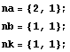 na = {2, 1}; nb = {1, 1}; nk = {1, 1};
